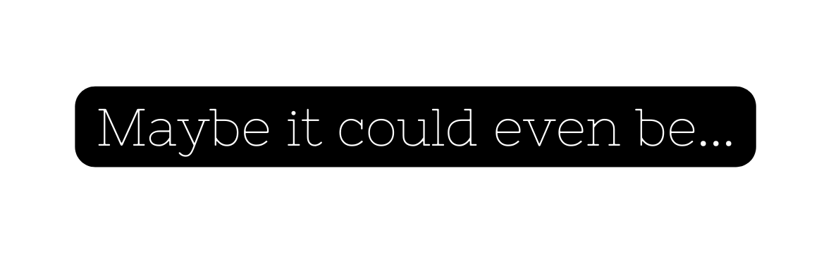 Maybe it could even be